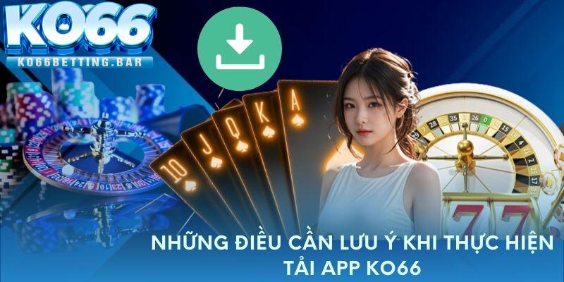 Những điều cần lưu ý khi thực hiện tải app KO66