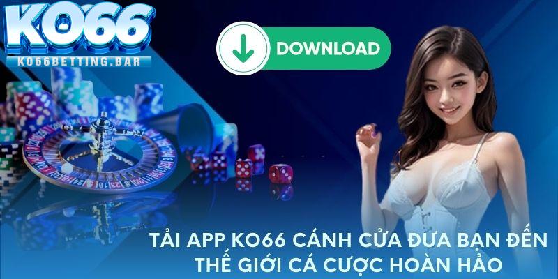 Tải App KO66 Cánh Cửa Đưa Bạn Đến Thế Giới Cá Cược Hoàn Hảo